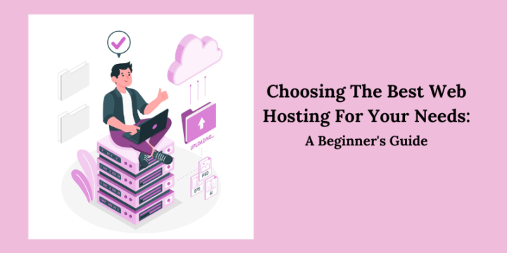 Choosing The Best Web Hosting For Your Needs: A Beginner’s Guide